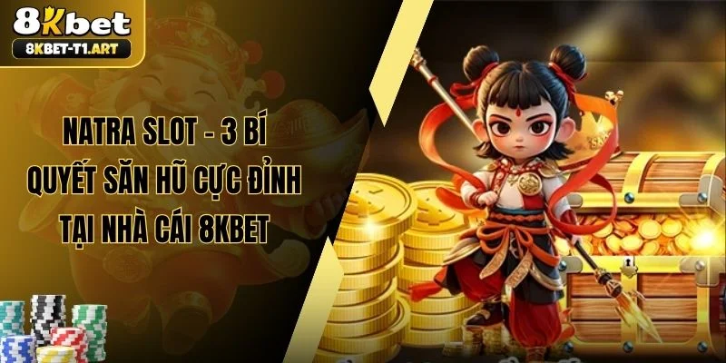 Natra Slot - 3 Bí Quyết Săn Hũ Cực Đỉnh Tại Nhà Cái 8KBET