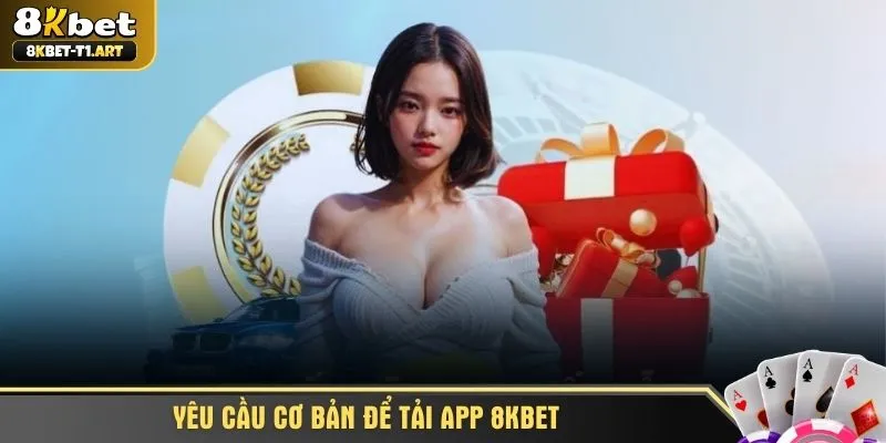 Yêu cầu cơ bản để tải app 8KBET